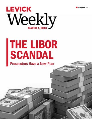 EDITION 29




Weekly     March 1, 2013




The LIBOR
ScandaL
Prosecutors Have a New Plan
 