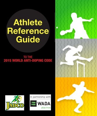 Athlete
Reference
Guide
TO THE
2015 WORLD ANTI-DOPING CODE
 