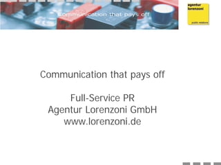 Communication that pays off

     Full-Service PR
 Agentur Lorenzoni GmbH
    www.lorenzoni.de
 