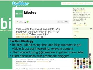 <ul><li>Twitter Strategy </li></ul><ul><li>Initially: added many food and bike tweeters to get visible & put out interesti...