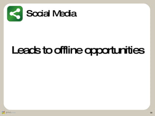 <ul><li>Leads to offline opportunities </li></ul>Social Media 