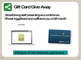 Gift Card Give Away <ul><li>GlobalGiving staff presenting at a conference:  </li></ul><ul><li>“ Tweet #gggiftcard and we’l...