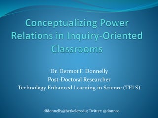 Dr. Dermot F. Donnelly
Post-Doctoral Researcher
Technology Enhanced Learning in Science (TELS)
dfdonnelly@berkeley.edu; Twitter: @donn00
 