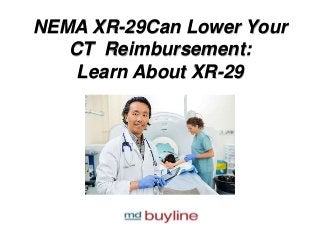 NEMA XR-29Can Lower Your
CT Reimbursement:
Learn About XR-29
 