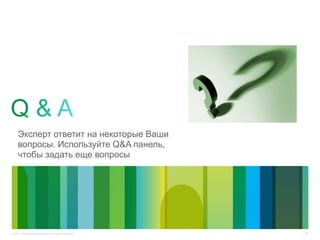 63© 2011 Cisco and/or its affiliates. All rights reserved.
Эксперт ответит на некоторые Ваши
вопросы. Используйте Q&A панель,
чтобы задать еще вопросы
 