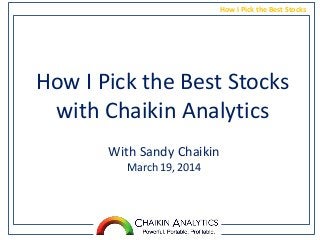 How I Pick the Best Stocks
How I Pick the Best Stocks
with Chaikin Analytics
With Sandy Chaikin
March 19, 2014
 