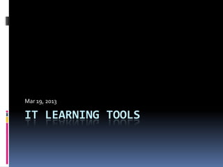 Mar 19, 2013
IT LEARNING TOOLS