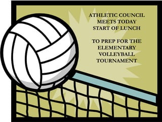 ATHLETIC COUNCIL
MEETS TODAY
START OF LUNCH
TO PREP FOR THE
ELEMENTARY
VOLLEYBALL
TOURNAMENT
 