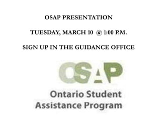 OSAP PRESENTATION
TUESDAY, MARCH 10 @ 1:00 P.M.
SIGN UP IN THE GUIDANCE OFFICE
 