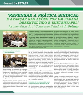 ‘REPEnSaR a PRátiCa SindiCal
       E avançaR naS açõES PoR um PaRaná
             dESEnvolvido E SuStEntávEl’
            foi a temática do 1º Congresso Estadual da Fetaep
                                                  Com o tema ‘Repensar a prática sindical e avançar       Na avaliação do presidente da Fetaep, Ademir
                                                  nas ações por um Paraná desenvolvido e susten-          Mueller, o congresso foi um sucesso graças ao
                                                  tável’, o 1° Congresso Estadual dos Trabalhadores       empenho da organização e o comportamento
                                                  e Trabalhadoras Rurais do Estado do Paraná mar-         dos delegados e das delegadas. “Todos estão
                                                  cou um novo período para o Movimento Sindical           de parabéns, só temos a agradecer”, ressaltou
                                                  no Estado. Após o debate realizado nas comissões        Mueller. A Federação também deu um bom
                                                  temáticas de “Formação e Organização Sindical”,         exemplo ultrapassando a cota mínima de 30%
                                                  “Política Agrícola”, “Políticas Sociais”, “Finanças e   de mulheres e 20% de jovens. A coordenadora
                                                  Administração”, “Política Agrária e Meio Ambiente”      estadual de Mulheres, Mercedes Demore, e o
                                                  e “Assalariados”, a plenária aprovou o documento        coordenador estadual de Jovens, Marcos Bram-
                                                  base. Apenas duas questões do documento foram           billa, têm muito a comemorar.
                                                  discutidas antes da aprovação final.


CLASSE PATRONAL RURAL PARANAENSE                  De acordo com ele, se não fossem as políti-             ra rodada de negociação salarial com a classe
É A MAIS CONSERVADORA                             cas de reajuste do salário mínimo adotadas              patronal. Segundo Cordeiro, os empregadores
                                                  pelo último governo e a atuação do movimento            alegaram que o custo da mão de obra já está
                                                  sindical, com toda a certeza o salário dos tra-         alta demais. Disseram mais. “Justificaram que
                                                  balhadores no campo ainda estaria em torno              há pouco tempo a mão de obra de um trabalha-
                                                  dos R$ 250, “sendo reajustado apenas com                dor saia por 15 sacas de soja e que, atualmente,
                                                  os índices da inflação”, salienta. A partir de          não sai por menos de 18”, relatou Cordeiro aos
                                                  2006, as centrais sindicais acordaram com o             presentes.
                                                  governo uma política de valorização do salário
                                                  mínimo, prevendo sua correção pela inflação             Diante da afirmação dos empregadores, o Diee-
                                                  mais a variação do PIB. “Tal acordo, que tinha          se calculou o valor total da produção de soja do
                                                  vigência até 2011, foi prorrogado até 2023”,            Paraná, assim como o valor arrecadado com as
Palestra do economista do dieese, Cid Cordeiro.
                                                  comentou Cid.                                           sacas, e chegou a conclusão de que os empre-
Antes do início dos trabalhos das comissões                                                               gadores gastam apenas 3% do total arrecadado
temáticas do 1º Congresso Estadual dos Tra-       Outro exemplo que reflete o conservadorismo             com a venda do grão em salários. “Digo o salário
balhadores e Trabalhadoras Rurais do Paraná,      da classe patronal, disse o economista, é a re-         de todos os assalariados do Paraná: 234 mil”,
no dia 17, os 250 participantes assistiram à      sistência na implantação do piso regional aos           salientou.
palestra do economista do Dieese, Cid Cordei-     trabalhadores rurais. “Se conseguirmos que a
ro, sobre as conjunturas econômicas e sociais     classe patronal aceite o piso regional, teremos         “Para se ter uma ideia, basta calcular os 14 mi-
da agricultura no Paraná.                         a maior conquista dos últimos anos”, comen-             lhões de sacas colhidas no Paraná em 2010 e
                                                  tou o economista do Dieese.                             multiplicar pelo valor de cada uma - que está
Segundo Cordeiro, a classe patronal rural pa-                                                             saindo por R$ 43”, explicou o economista, de-
ranaense é a mais conservadora na mesa de         SALÁRIO DE 234 MIL ASSALARIADOS CUSTA                   monstrando aos ouvintes de que o argumento
negociação no sentido de que reluta em dis-       3% DO TOTAL DE SOJA PRODUZIDA NO PR                     da classe patronal não é plausível. Ou seja, o
tribuir a riqueza, em ampliar os direitos e em                                                            custo da mão de obra – já com os tributos – é
reduzir a informalidade visando pagar menos       Cid Cordeiro também relatou aos delegados (as)          muito baixa diante dos demais 97% que ficam
tributos.                                         dos 1º Congresso Estadual o balanço da primei-          com os empregadores.



            4   FETAEP
 