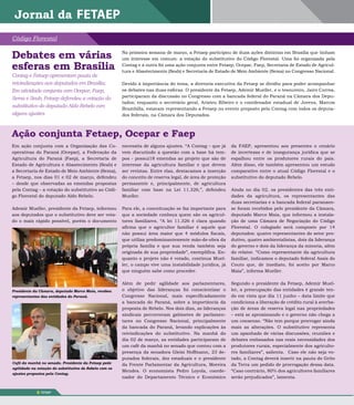 Código Florestal


debates em várias                                       Na primeira semana de março, a Fetaep participou de duas ações distintas em Brasília que tinham
                                                        um interesse em comum: a votação do substitutivo do Código Florestal. Uma foi organizada pela

esferas em Brasília                                     Contag e a outra foi uma ação conjunta entre Fetaep, Ocepar, Faep, Secretaria de Estado de Agricul-
                                                        tura e Abastecimento (Seab) e Secretaria de Estado de Meio Ambiente (Sema) no Congresso Nacional.
Contag e Fetaep apresentam pauta de
reivindicações aos deputados em Brasília;               Devido à importância do tema, a diretoria executiva da Fetaep se dividiu para poder acompanhar
Em atividade conjunta com Ocepar, Faep,                 os debates nas duas esferas. O presidente da Fetaep, Ademir Mueller, e o tesoureiro, Jairo Correa,
                                                        participaram da discussão no Congresso com a bancada federal do Paraná na Câmara dos Depu-
Sema e Seab, Fetaep defendeu a votação do
                                                        tados; enquanto o secretário geral, Aristeu Ribeiro e o coordenador estadual de Jovens, Marcos
substitutivo do deputado Aldo Rebelo com                Brambilla, estavam representando a Fetaep no evento proposto pela Contag com todos os deputa-
alguns ajustes                                          dos federais, na Câmara dos Deputados.



Ação conjunta Fetaep, ocepar e Faep
Em ação conjunta com a Organização das Co-              necessita de alguns ajustes. “A Contag – que já     da FAEP, apresentou aos presentes o cenário
operativas do Paraná (Ocepar), a Federação da           vem discutindo a questão com a base há tem-         de incertezas e de insegurança jurídica que se
Agricultura do Paraná (Faep), a Secretaria de           pos - possui18 emendas ao projeto que são de        espalhou entre os produtores rurais do país.
Estado de Agricultura e Abastecimento (Seab) e          interesse da agricultura familiar e que devem       Além disso, ele também apresentou um estudo
a Secretaria de Estado de Meio Ambiente (Sema),         ser revistas. Entre elas, destacamos a inserção     comparativo entre o atual Código Florestal e o
a Fetaep, nos dias 01 e 02 de março, defendeu           do conceito de reserva legal, de área de proteção   substitutivo do deputado Rebelo.
– desde que observadas as emendas propostas             permanente e, principalmente, de agricultura
pela Contag – a votação do substitutivo ao Códi-        familiar com base na Lei 11.326,”, defendeu         Ainda no dia 02, os presidentes das três enti-
go Florestal do deputado Aldo Rebelo.                   Mueller.                                            dades da agricultura, os representantes das
                                                                                                            duas secretarias e a bancada federal paranaen-
Ademir Mueller, presidente da Fetaep, informou          Para ele, a conceituação se faz importante para     se foram recebidos pelo presidente da Câmara,
aos deputados que o substitutivo deve ser vota-         que a sociedade conheça quem são os agricul-        deputado Marco Maia, que informou a instala-
do o mais rápido possível, porém o documento            tores familiares. “A lei 11.326 é clara quando      ção de uma Câmara de Negociação do Código
                                                        afirma que o agricultor familiar é aquele que       Florestal. O colegiado será composto por 14
                                                        não possui área maior que 4 módulos fiscais,        deputados: quatro representantes do setor pro-
                                                        que utiliza predominantemente mão-de-obra da        dutivo, quatro ambientalistas, dois da liderança
                                                        própria família e que sua renda também seja         do governo e dois da liderança da minoria, além
                                                        originada de sua propriedade”, exemplifica. En-     do relator. “Como representante da agricultura
                                                        quanto o projeto não é votado, continua Muel-       familiar, indicamos o deputado federal Assis do
                                                        ler, o campo vive uma instabilidade jurídica, já    Couto que, de imediato, foi aceito por Marco
                                                        que ninguém sabe como proceder.                     Maia”, informa Mueller.

                                                        Além de pedir agilidade aos parlamentares,          Segundo o presidente da Fetaep, Ademir Muel-
Presidente da Câmara, deputado marco maia, recebeu      o objetivo das lideranças foi conscientizar o       ler, a preocupação das entidades é grande ten-
representantes das entidades do Paraná.                 Congresso Nacional, mais especificadamente          do em vista que dia 11 junho – data limite que
                                                        a bancada do Paraná, sobre a importância da         condiciona a liberação de crédito rural à averba-
                                                        proposta de Rebelo. Nos dois dias, as lideranças    ção de áreas de reserva legal nas propriedades
                                                        sindicais percorreram gabinetes de parlamen-        – está se aproximando e o governo não chega a
                                                        tares no Congresso Nacional, principalmente         um consenso. “Não tem porque prorrogar ainda
                                                        da bancada do Paraná, levando explicações às        mais as alterações. O substitutivo representa
                                                        reivindicações do substitutivo. Na manhã do         um apanhado de várias discussões, reuniões e
                                                        dia 02 de março, as entidades participaram de       debates embasados nas reais necessidades dos
                                                        um café da manhã no senado que contou com a         produtores rurais, especialmente dos agriculto-
                                                        presença da senadora Gleisi Hoffmann, 23 de-        res familiares”, salienta. Caso ele não seja vo-
                                                        putados federais, dez estaduais e o presidente      tado, a Contag deverá inserir na pauta do Grito
Café da manhã no senado. Presidente da Fetaep pede
                                                        da Frente Parlamentar da Agricultura, Moreira       da Terra um pedido de prorrogação dessa data.
agilidade na votação do substitutivo de Rebelo com os
                                                        Mendes. O economista Pedro Loyola, coorde-          “Caso contrário, 80% dos agricultores familiares
ajustes propostos pela Contag.
                                                        nador do Departamento Técnico e Econômico           serão prejudicados”, lamenta.


            8   FETAEP
 