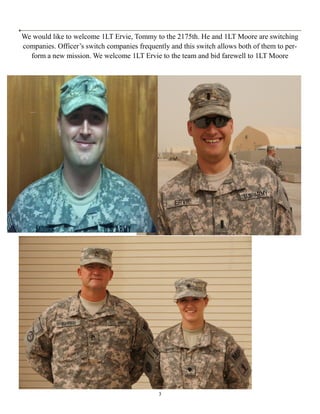 We would like to welcome 1LT Ervie, Tommy to the 2175th. He and 1LT Moore are switching
companies. Officer’s switch companies frequently and this switch allows both of them to per-
  form a new mission. We welcome 1LT Ervie to the team and bid farewell to 1LT Moore




                                             3
 