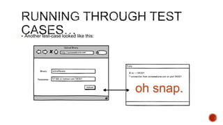  Another test-case looked like this:




                                        oh snap.
 