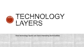 How technology layers can have interesting technicalities
 