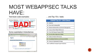 Text-book code examples:          … and Top 10‟s / stats:




     BAD!
Some exploitation tricks/demos:
 