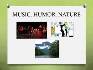 MUSIC, HUMOR, NATURE
 