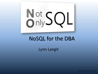 NoSQL for the DBA
   Lynn Langit



                    April 2013 – Big Data Tech Con
 