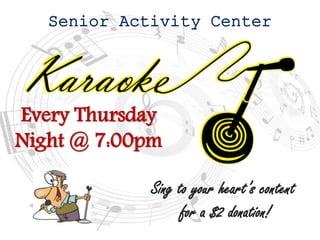 Senior Activity Center
Every Thursday
Night @ 7:00pm
Sing to your hearts content
for a $2 donation!
 
