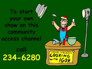 To start
your own
show on this
community
access channel
call
234-6280
 
