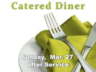 Catered Diner
Sunday, Mar. 27
after Service
 
