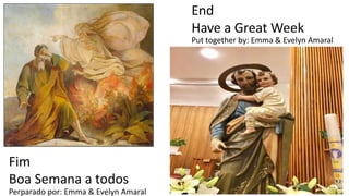 End
Have a Great Week
Fim
Boa Semana a todos
Perparado por: Emma & Evelyn Amaral
Put together by: Emma & Evelyn Amaral
 