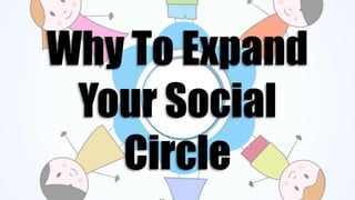 Why To Expand
Your Social
Circle
 