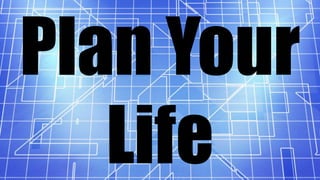 Plan Your
Life
 