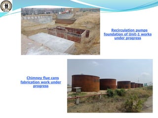 Recirculation pumps
foundation of Unit-1 works
under progress
Chimney flue cans
fabrication work under
progress
 