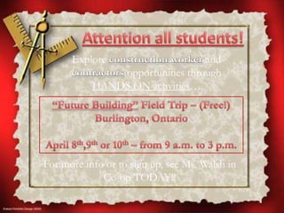 Explore construction worker and
contractors opportunities through
HANDS ON activities…
For more info or to sign up, see Ms. Walsh in
Co-op TODAY!!
 