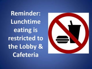 Reminder:
Lunchtime
eating is
restricted to
the Lobby &
Cafeteria
 