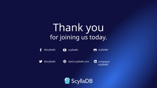 Thank you
for joining us today.
@scylladb scylladb/
slack.scylladb.com
@scylladb company/
scylladb/
scylladb/
 