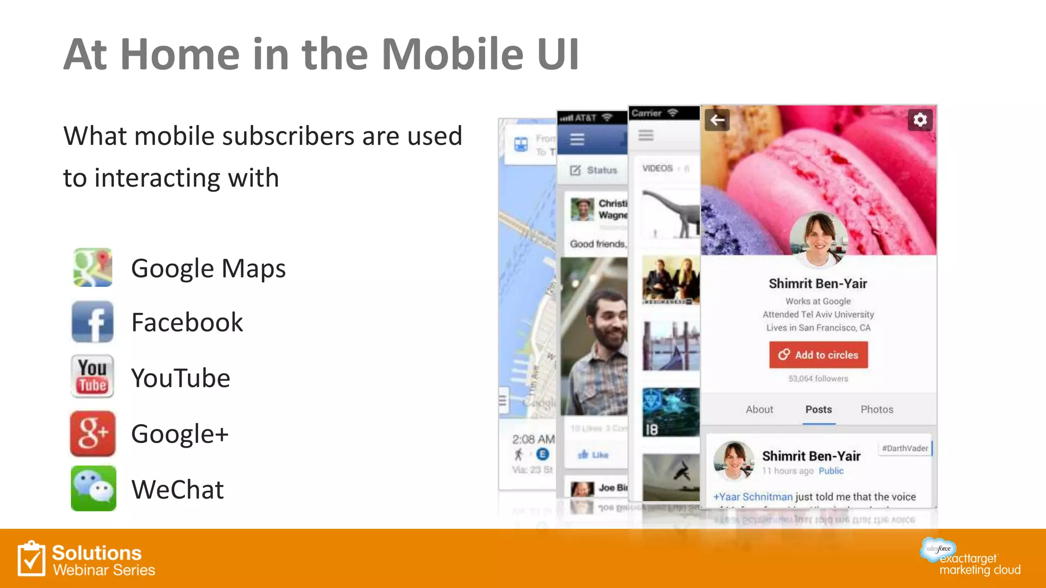 What mobile subscribers are used
to interacting with
Google Maps
Facebook
YouTube
Google+
WeChat
At Home in the Mobile UI
 