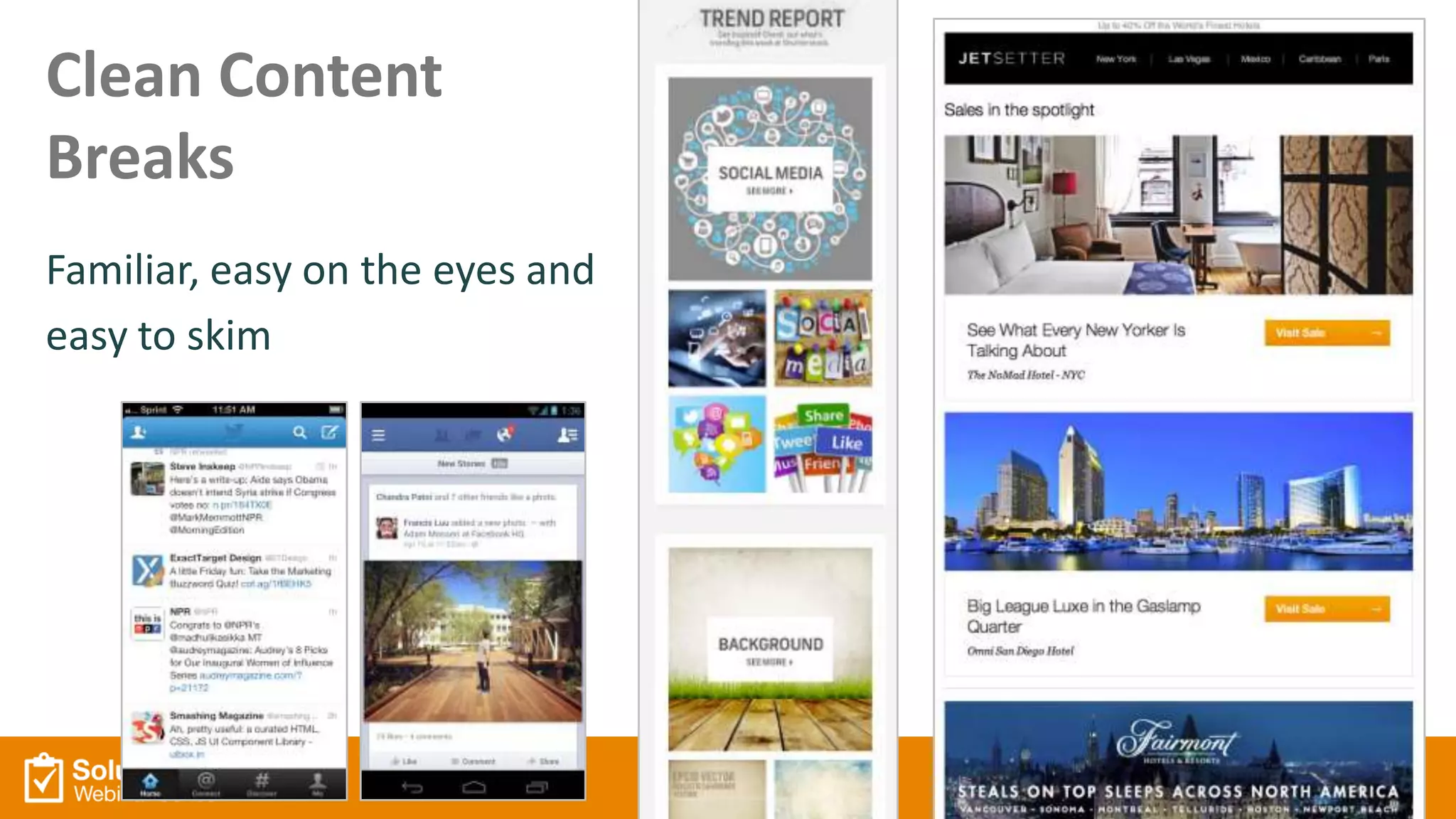 Clean Content
Breaks
Familiar, easy on the eyes and
easy to skim
 