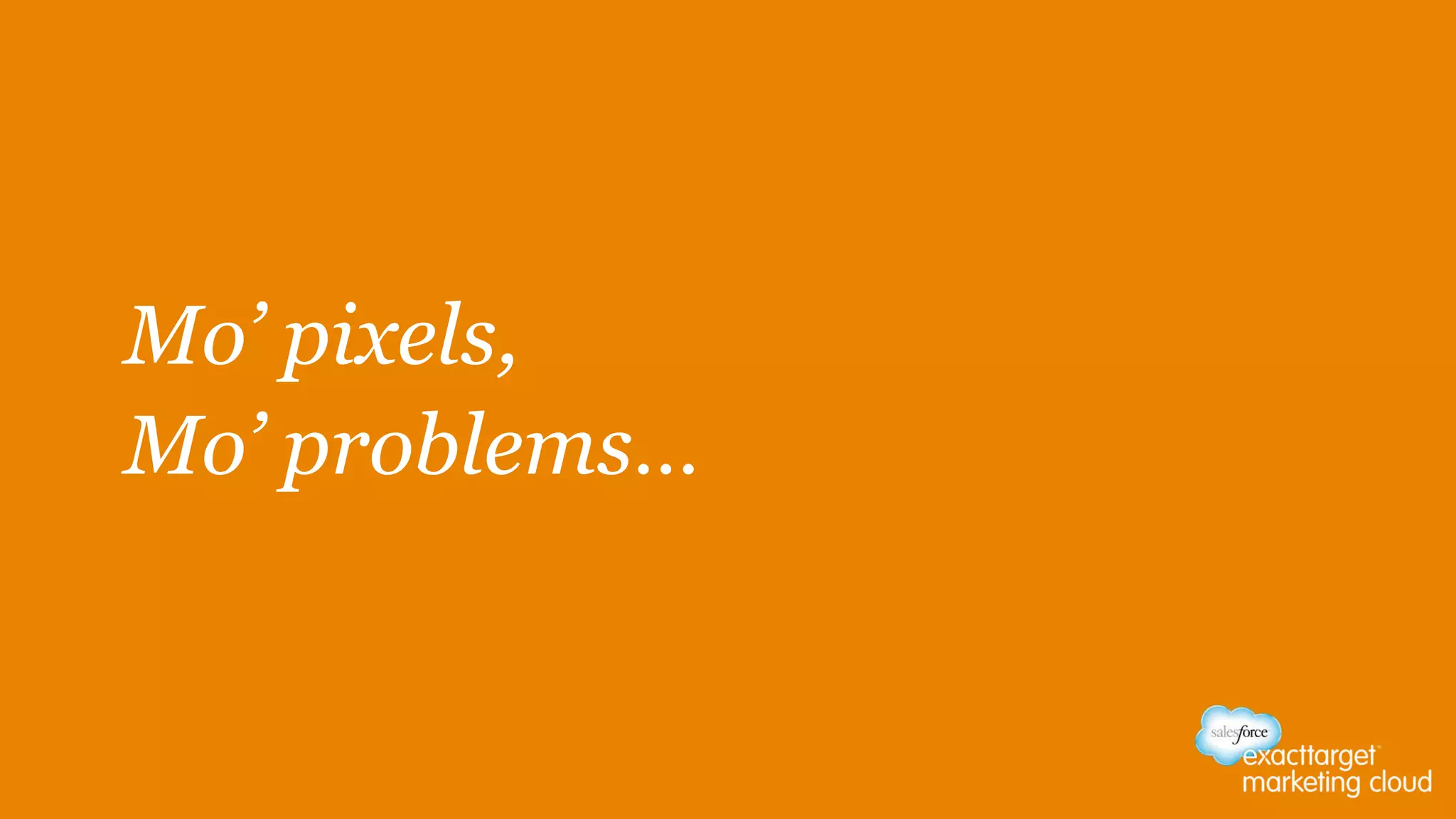 Mo‟ pixels,
Mo‟ problems…
 