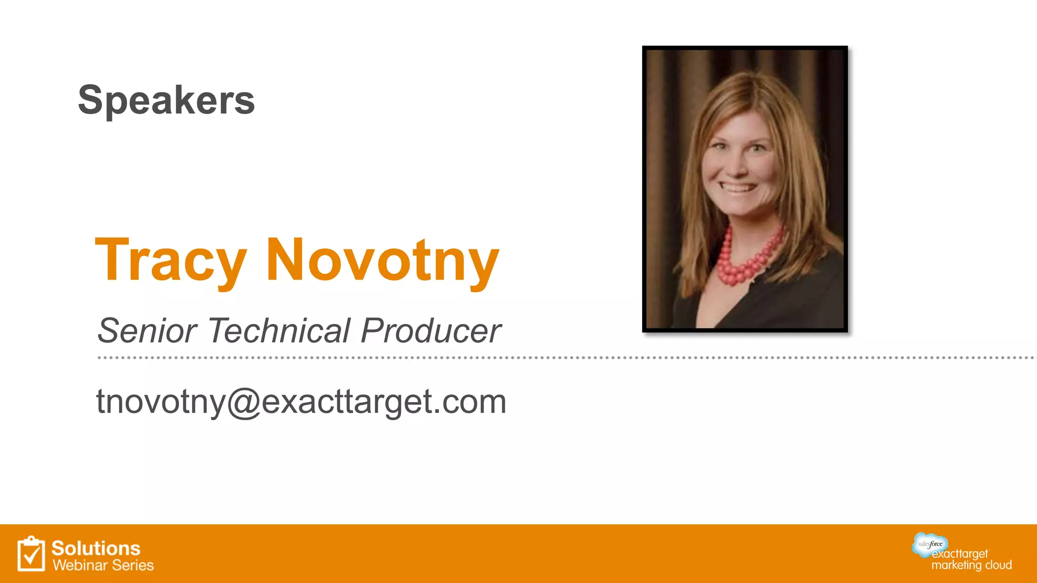 Speakers
Tracy Novotny
Senior Technical Producer
tnovotny@exacttarget.com
 