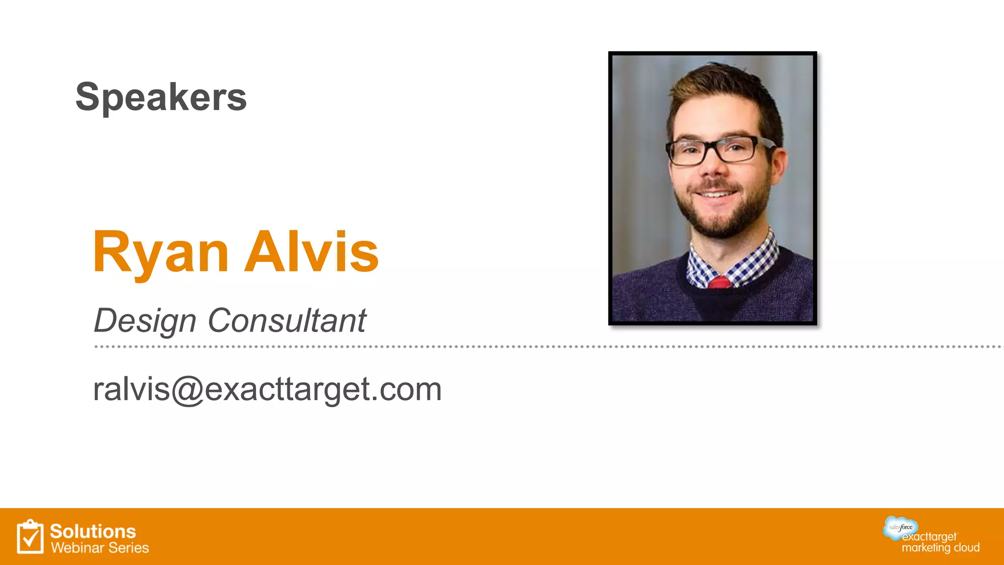 Speakers
Ryan Alvis
Design Consultant
ralvis@exacttarget.com
 