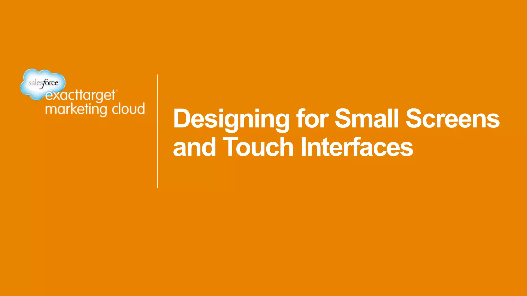 Designing for Small Screens
and Touch Interfaces
 