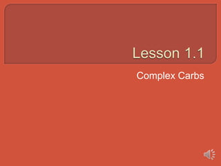 Lesson 1.1 Complex Carbs 