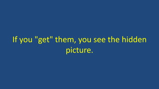 If you "get" them, you see the hidden
picture.
 