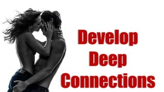 Develop
Deep
Connections
 