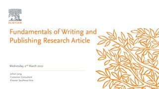 Johan Jang
Customer Consultant
Elsevier Southeast Asia
Fundamentals of Writing and
Publishing Research Article
Wednesday, 2nd March 2022
 