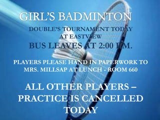 DOUBLE’S TOURNAMENT TODAY
AT EASTVIEW
BUS LEAVES AT 2:00 P.M.
PLAYERS PLEASE HAND IN PAPERWORK TO
MRS. MILLSAP AT LUNCH - ROOM 660
ALL OTHER PLAYERS –
PRACTICE IS CANCELLED
TODAY
 