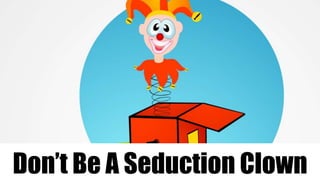 Don’t Be A Seduction Clown
 