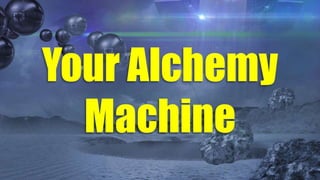 Your Alchemy
Machine
 