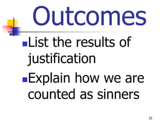 Outcomes
List the results of
 justification
Explain how we are

 counted as sinners
                       22
 