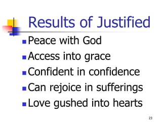 Results of Justified
 Peace with God
 Access into grace

 Confident in confidence

 Can rejoice in sufferings

 Love gushed into hearts
                              23
 