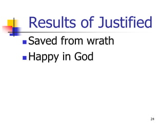 Results of Justified
 Saved from wrath
 Happy in God




                       24
 