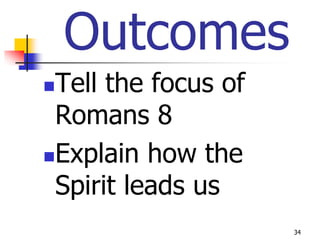Outcomes
Tell the focus of
 Romans 8
Explain how the

 Spirit leads us
                     34
 
