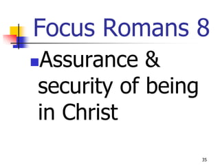 Focus Romans 8
Assurance &


security of being
in Christ
                    35
 