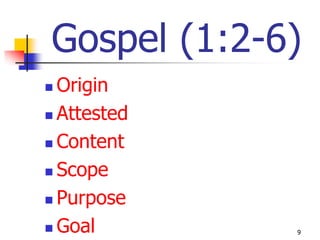 Gospel (1:2-6)
 Origin
 Attested

 Content

 Scope

 Purpose

 Goal       9
 